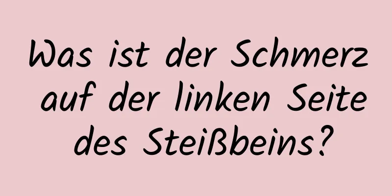 Was ist der Schmerz auf der linken Seite des Steißbeins?