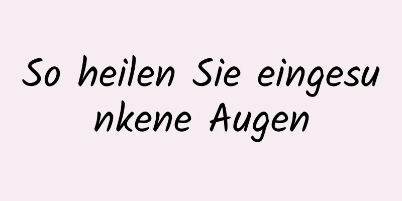 So heilen Sie eingesunkene Augen