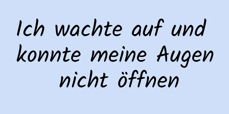 Ich wachte auf und konnte meine Augen nicht öffnen