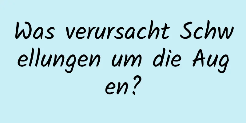 Was verursacht Schwellungen um die Augen?