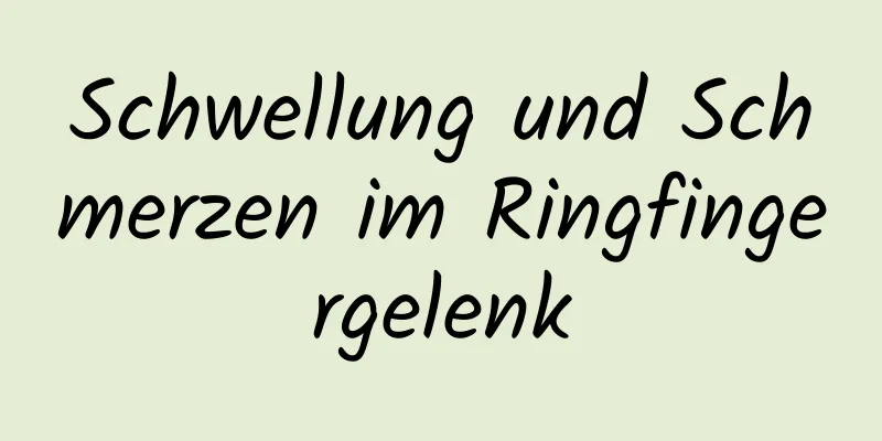 Schwellung und Schmerzen im Ringfingergelenk