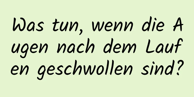 Was tun, wenn die Augen nach dem Laufen geschwollen sind?