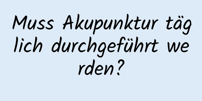 Muss Akupunktur täglich durchgeführt werden?