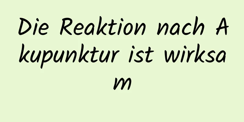 Die Reaktion nach Akupunktur ist wirksam