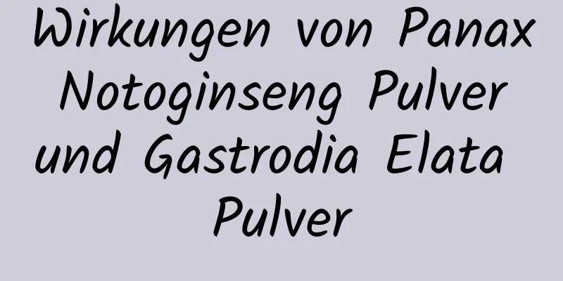 Wirkungen von Panax Notoginseng Pulver und Gastrodia Elata Pulver