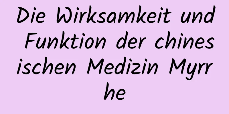 Die Wirksamkeit und Funktion der chinesischen Medizin Myrrhe