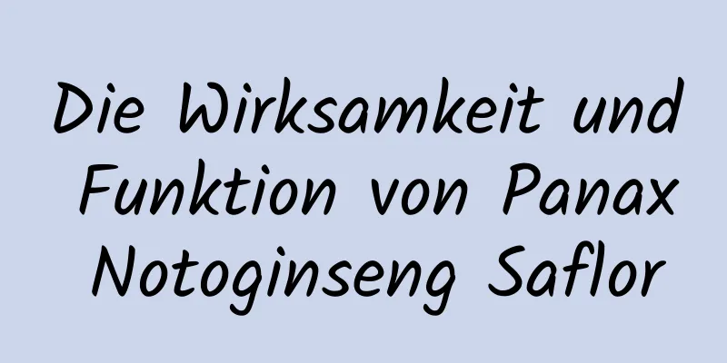 Die Wirksamkeit und Funktion von Panax Notoginseng Saflor