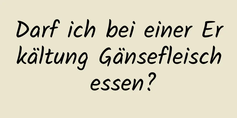 Darf ich bei einer Erkältung Gänsefleisch essen?