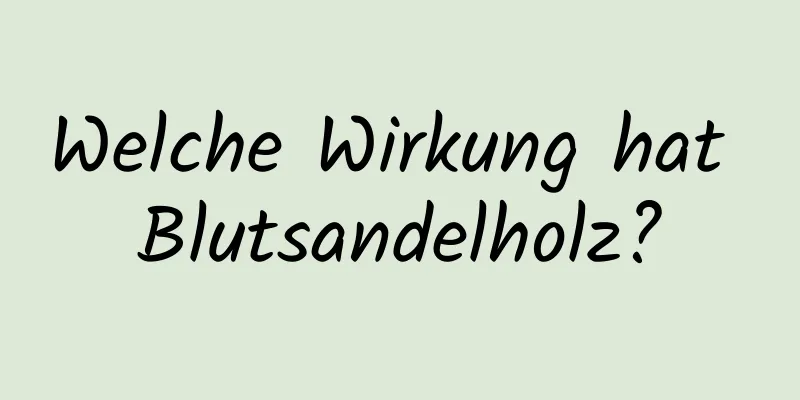 Welche Wirkung hat Blutsandelholz?