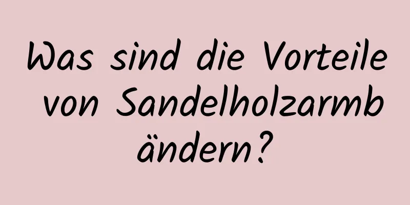 Was sind die Vorteile von Sandelholzarmbändern?