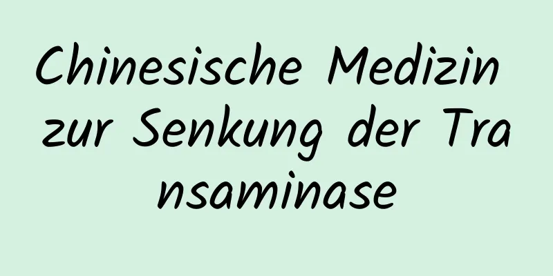 Chinesische Medizin zur Senkung der Transaminase