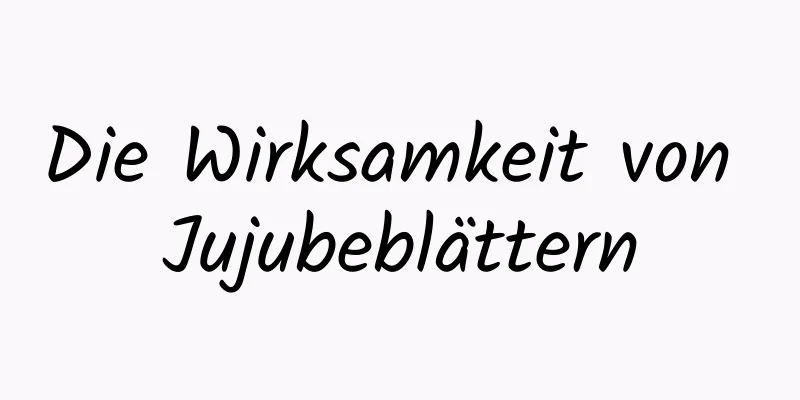 Die Wirksamkeit von Jujubeblättern