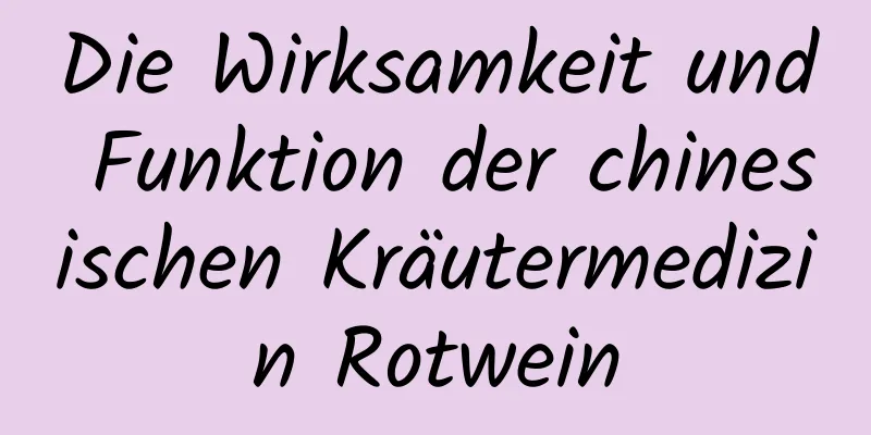 Die Wirksamkeit und Funktion der chinesischen Kräutermedizin Rotwein