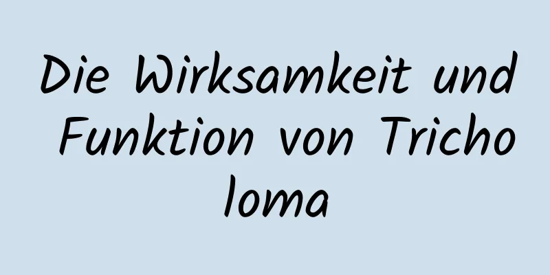 Die Wirksamkeit und Funktion von Tricholoma