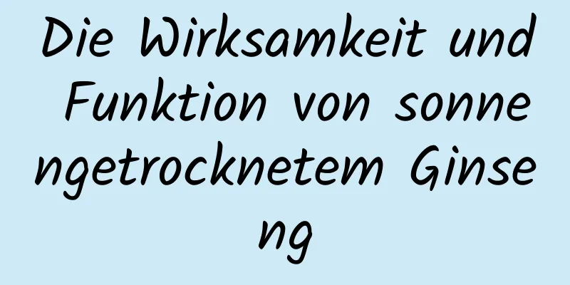 Die Wirksamkeit und Funktion von sonnengetrocknetem Ginseng