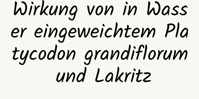 Wirkung von in Wasser eingeweichtem Platycodon grandiflorum und Lakritz