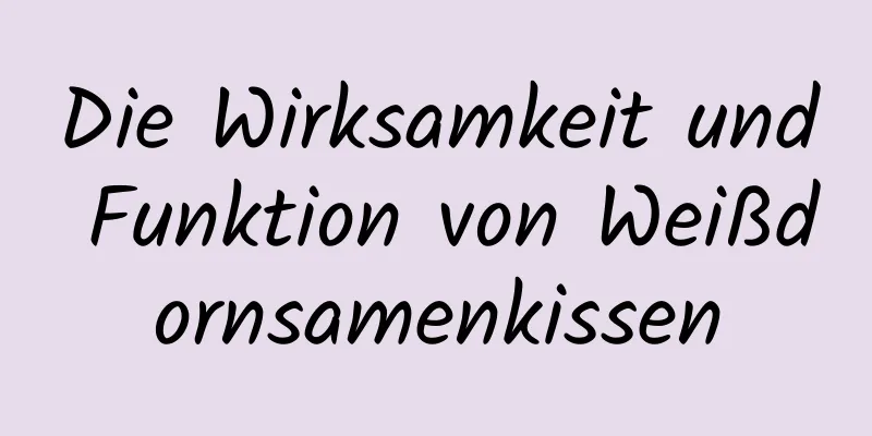 Die Wirksamkeit und Funktion von Weißdornsamenkissen