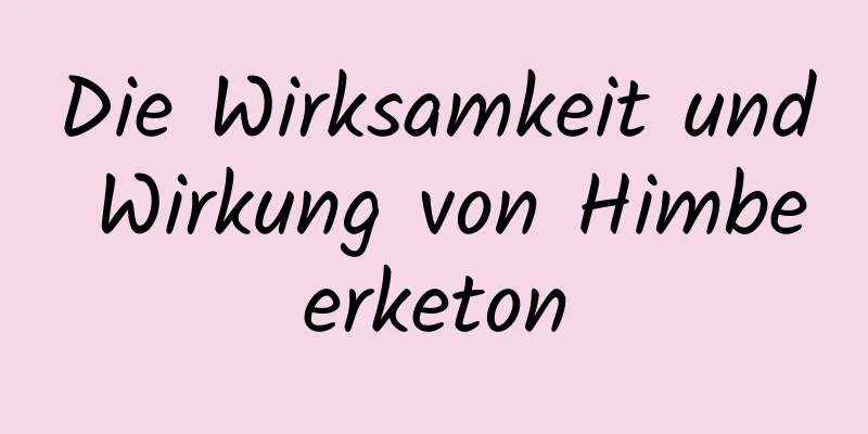 Die Wirksamkeit und Wirkung von Himbeerketon