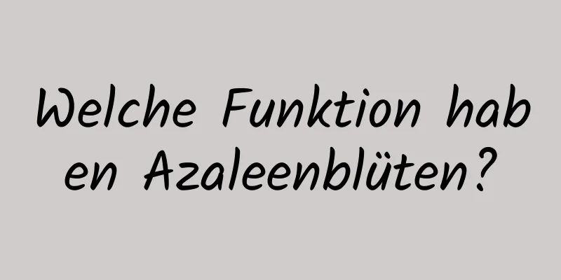 Welche Funktion haben Azaleenblüten?