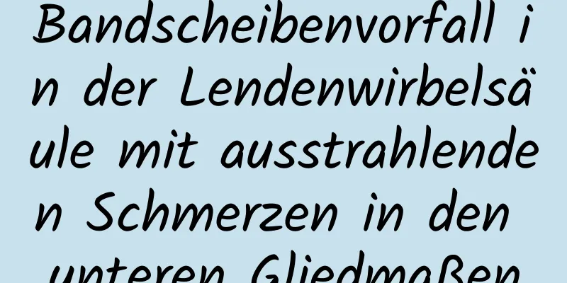 Bandscheibenvorfall in der Lendenwirbelsäule mit ausstrahlenden Schmerzen in den unteren Gliedmaßen