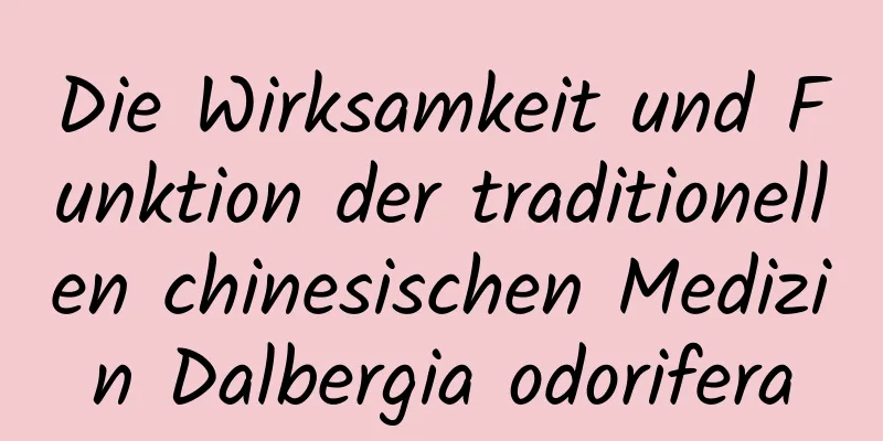 Die Wirksamkeit und Funktion der traditionellen chinesischen Medizin Dalbergia odorifera