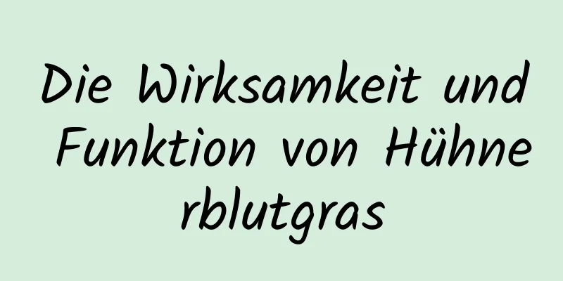 Die Wirksamkeit und Funktion von Hühnerblutgras