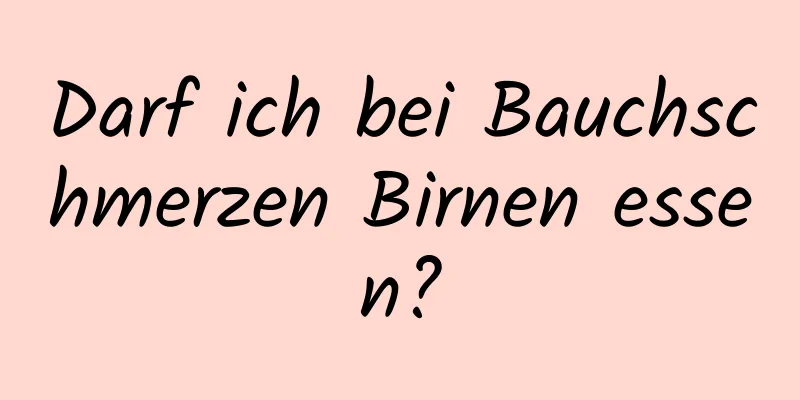 Darf ich bei Bauchschmerzen Birnen essen?