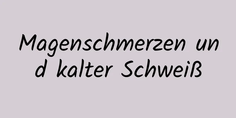 Magenschmerzen und kalter Schweiß