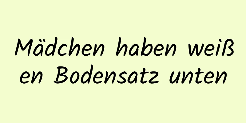 Mädchen haben weißen Bodensatz unten