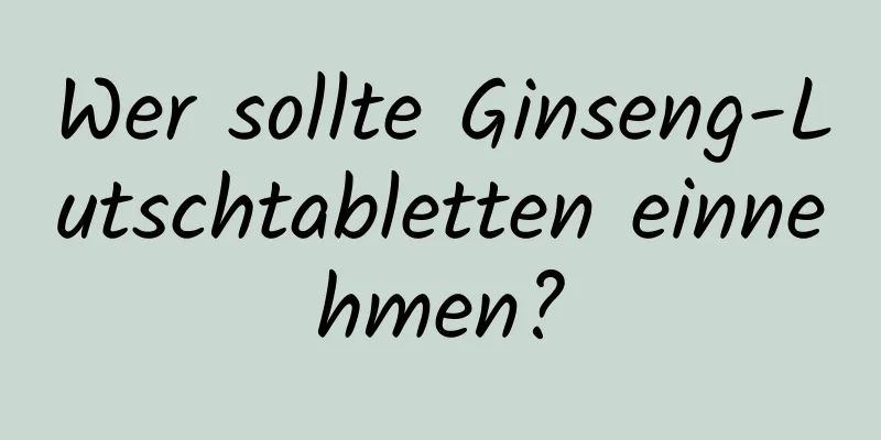 Wer sollte Ginseng-Lutschtabletten einnehmen?