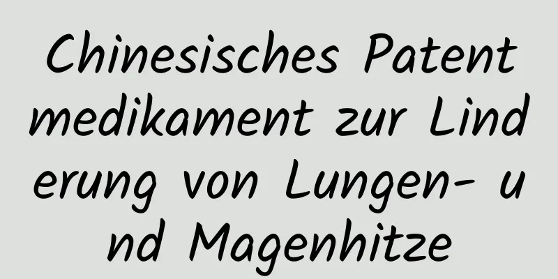 Chinesisches Patentmedikament zur Linderung von Lungen- und Magenhitze