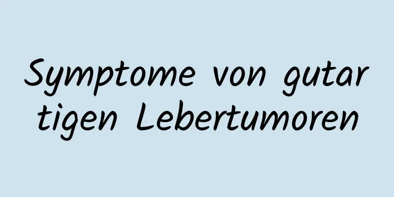 Symptome von gutartigen Lebertumoren