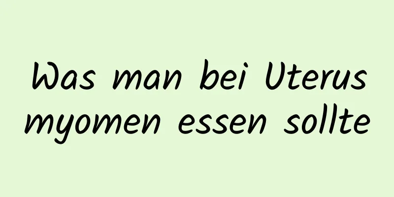 Was man bei Uterusmyomen essen sollte