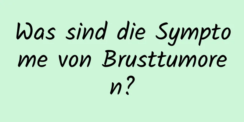 Was sind die Symptome von Brusttumoren?