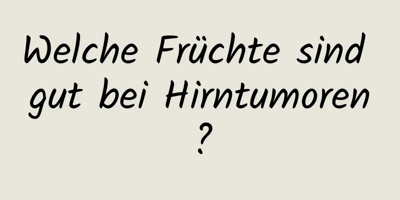 Welche Früchte sind gut bei Hirntumoren?