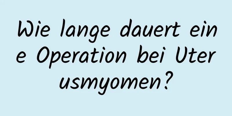 Wie lange dauert eine Operation bei Uterusmyomen?