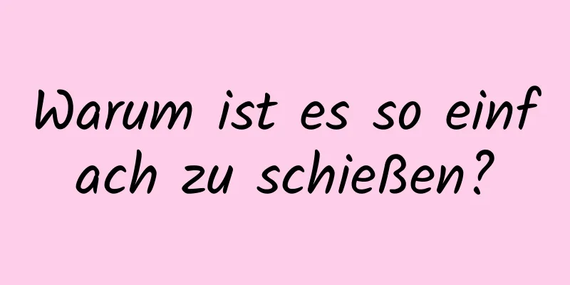 Warum ist es so einfach zu schießen?