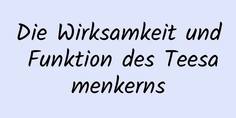 Die Wirksamkeit und Funktion des Teesamenkerns