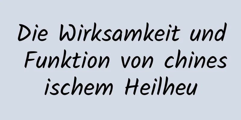 Die Wirksamkeit und Funktion von chinesischem Heilheu