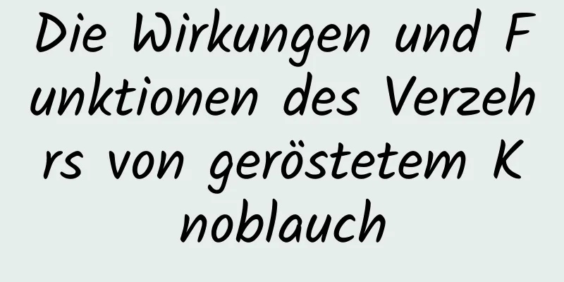 Die Wirkungen und Funktionen des Verzehrs von geröstetem Knoblauch