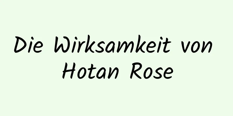 Die Wirksamkeit von Hotan Rose