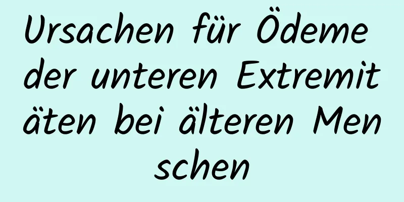 Ursachen für Ödeme der unteren Extremitäten bei älteren Menschen