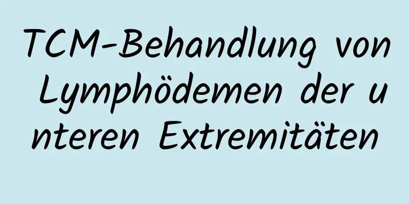 TCM-Behandlung von Lymphödemen der unteren Extremitäten