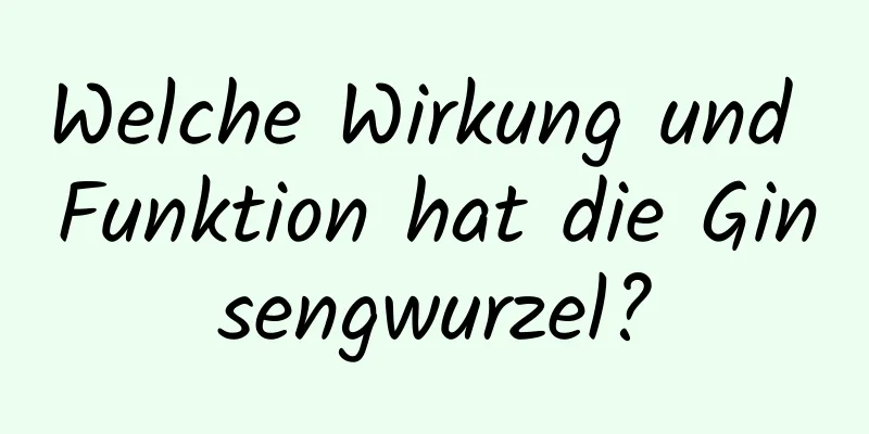 Welche Wirkung und Funktion hat die Ginsengwurzel?