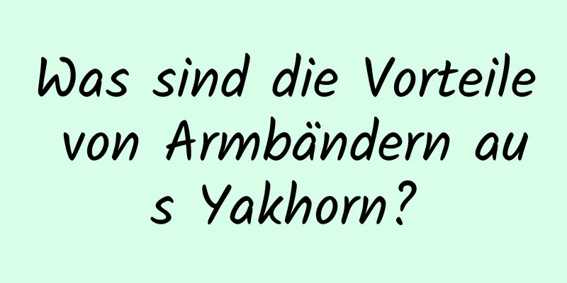 Was sind die Vorteile von Armbändern aus Yakhorn?