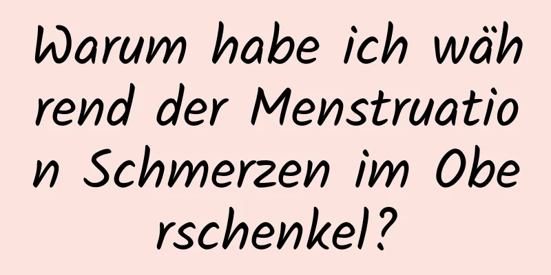 Warum habe ich während der Menstruation Schmerzen im Oberschenkel?