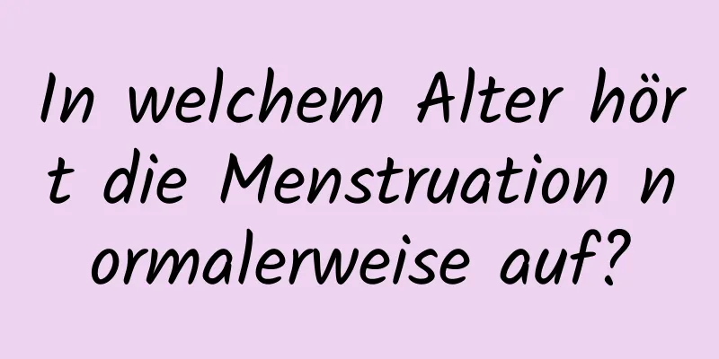 In welchem ​​Alter hört die Menstruation normalerweise auf?