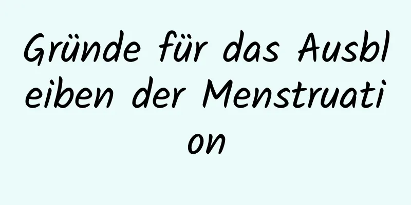 Gründe für das Ausbleiben der Menstruation