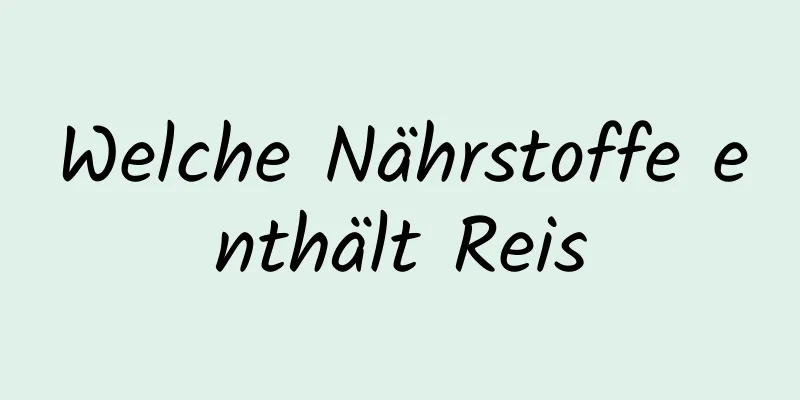 Welche Nährstoffe enthält Reis