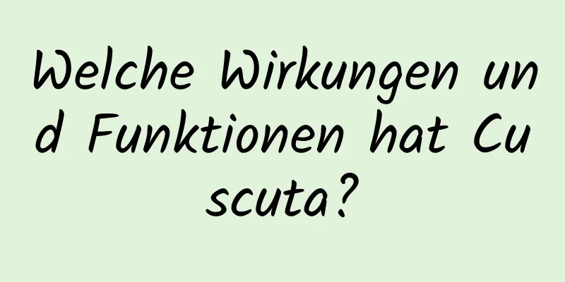 Welche Wirkungen und Funktionen hat Cuscuta?